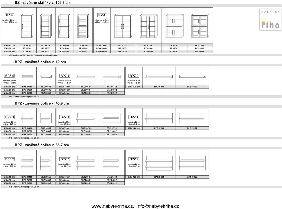 48001 šíøka 90 cm BZ 49001 BZ 47002 BZ 48002 BZ 49002 BZ 47003 BZ 48003 BZ 49003 BZ 47004 BZ 48004 BZ 49004 BONUS BZ - hloubka skøíòky 30.5 cm / hloubka korpusu 28.5 cm BONUS BPZ - závìsné police v.