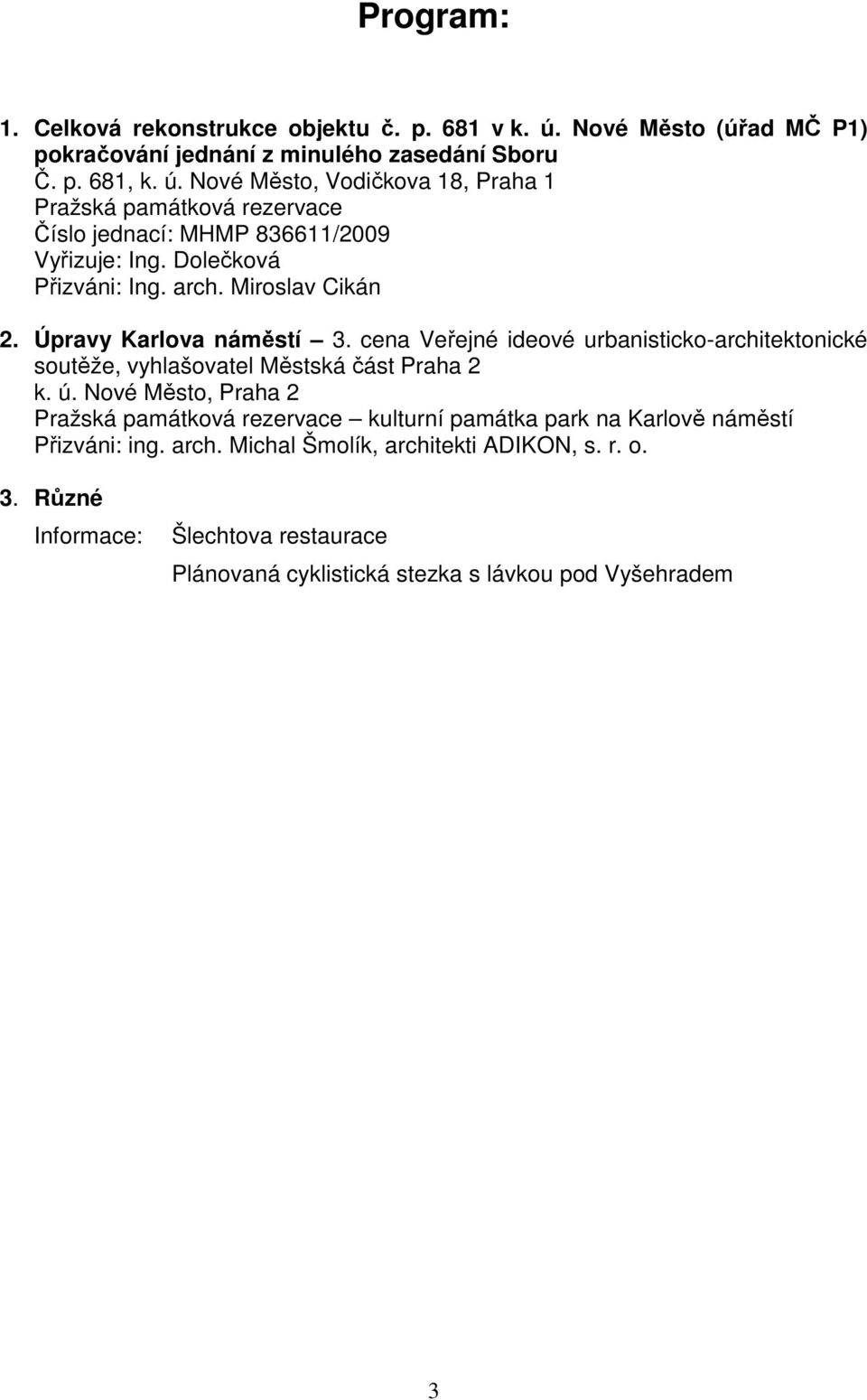 ú. Nové Město, Praha 2 Pražská památková rezervace kulturní památka park na Karlově náměstí Přizváni: ing. arch. Michal Šmolík, architekti ADIKON, s. r. o. 3.