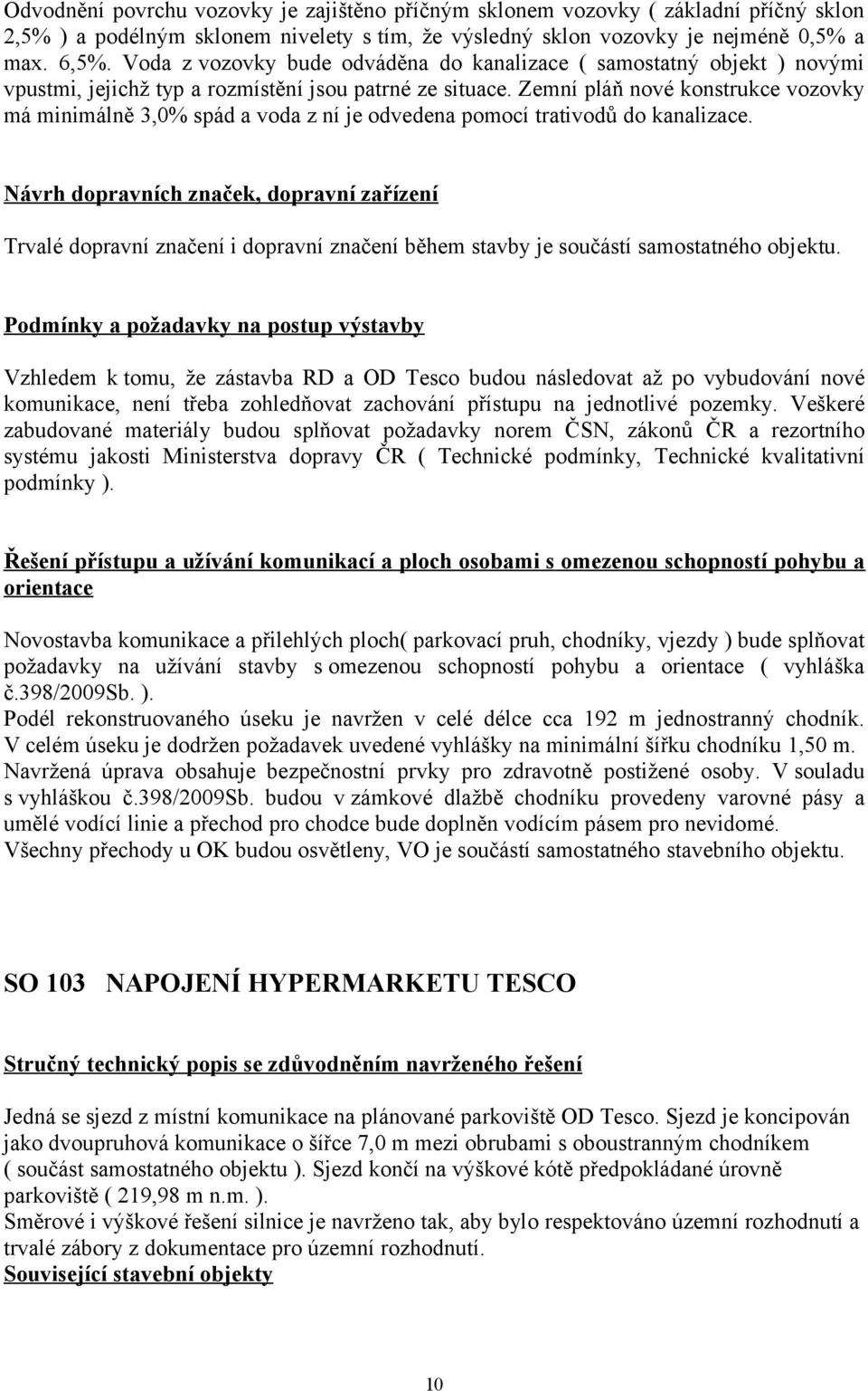 Zemní pláň nové konstrukce vozovky má minimálně 3,0% spád a voda z ní je odvedena pomocí trativodů do kanalizace.