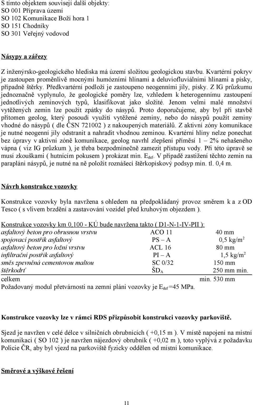 Předkvartérní podloží je zastoupeno neogenními jíly, písky.