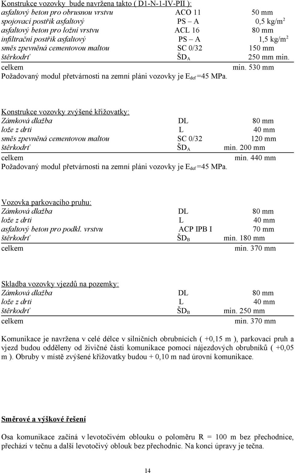 530 mm Požadovaný modul přetvárnosti na zemní pláni vozovky je E def =45 MPa.