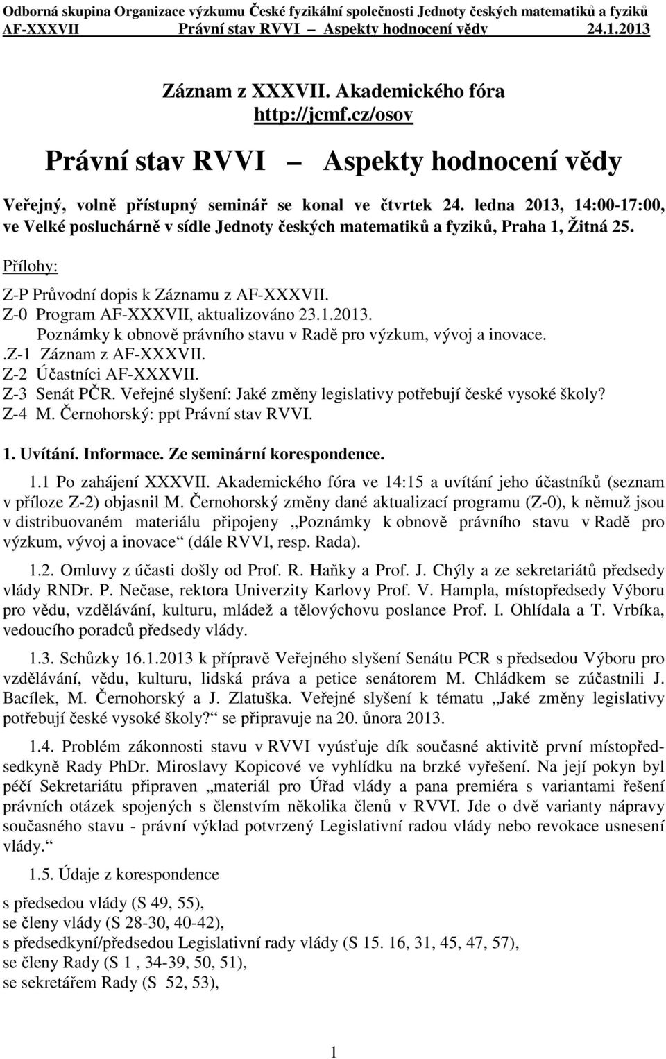 ledna 2013, 14:00-17:00, ve Velké posluchárně v sídle Jednoty českých matematiků a fyziků, Praha 1, Žitná 25. Přílohy: Z-P Průvodní dopis k Záznamu z AF-XXXVII.