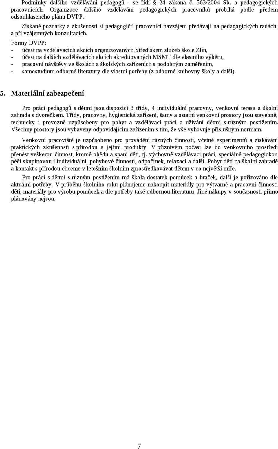 Získané poznatky a zkušenosti si pedagogičtí pracovníci navzájem předávají na pedagogických radách. a při vzájemných konzultacích.