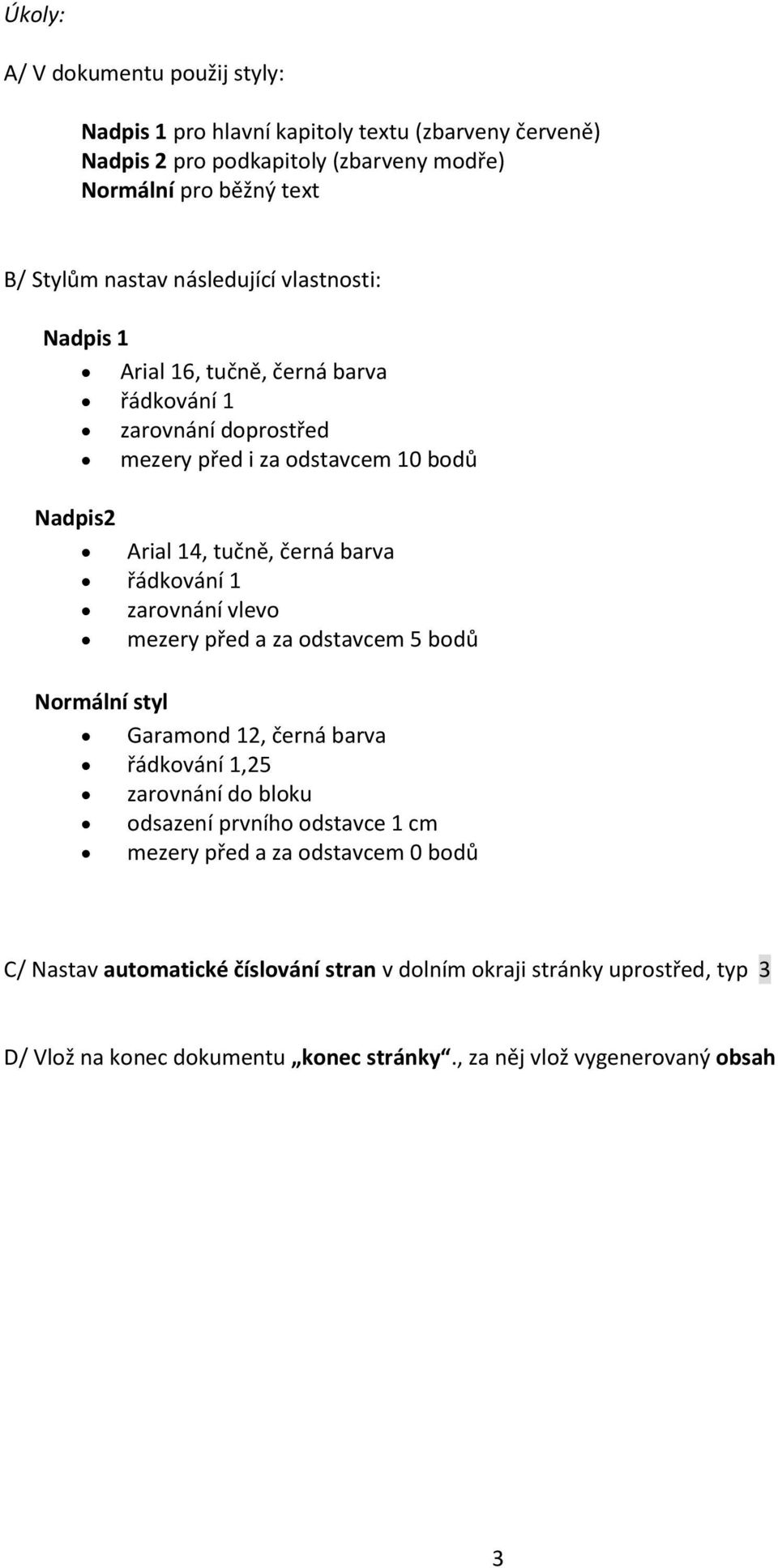 řádkování 1 zarovnání vlevo mezery před a za odstavcem 5 bodů Normální styl Garamond 12, černá barva řádkování 1,25 zarovnání do bloku odsazení prvního odstavce 1 cm mezery