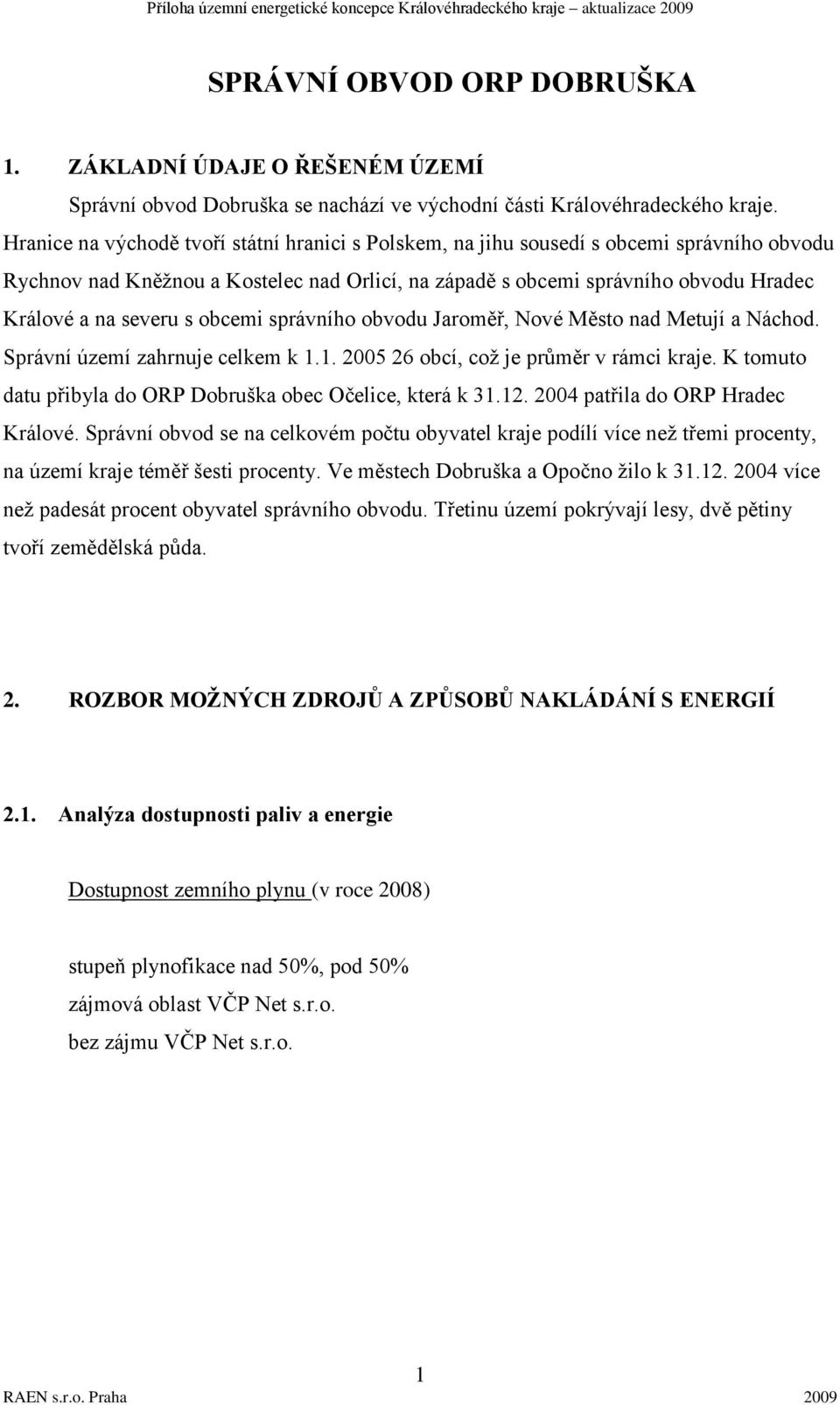 s obcemi správního obvodu Jaroměř, Nové Město nad Metují a Náchod. Správní území zahrnuje celkem k 1.1. 2005 26 obcí, což je průměr v rámci kraje.