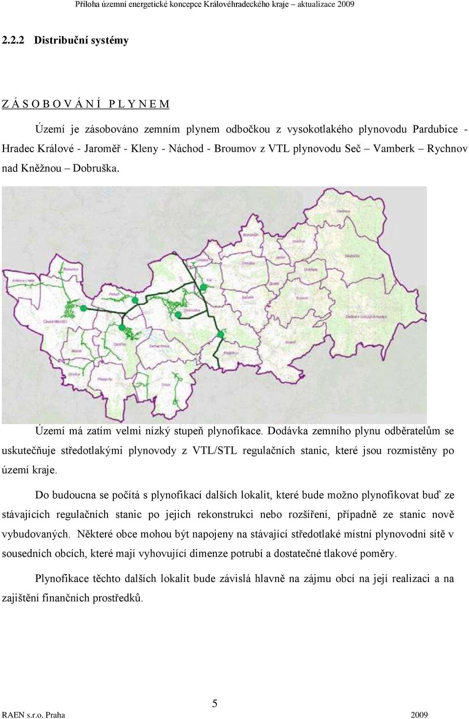 Dodávka zemního plynu odběratelům se uskutečňuje středotlakými plynovody z VTL/STL regulačních stanic, které jsou rozmístěny po území kraje.