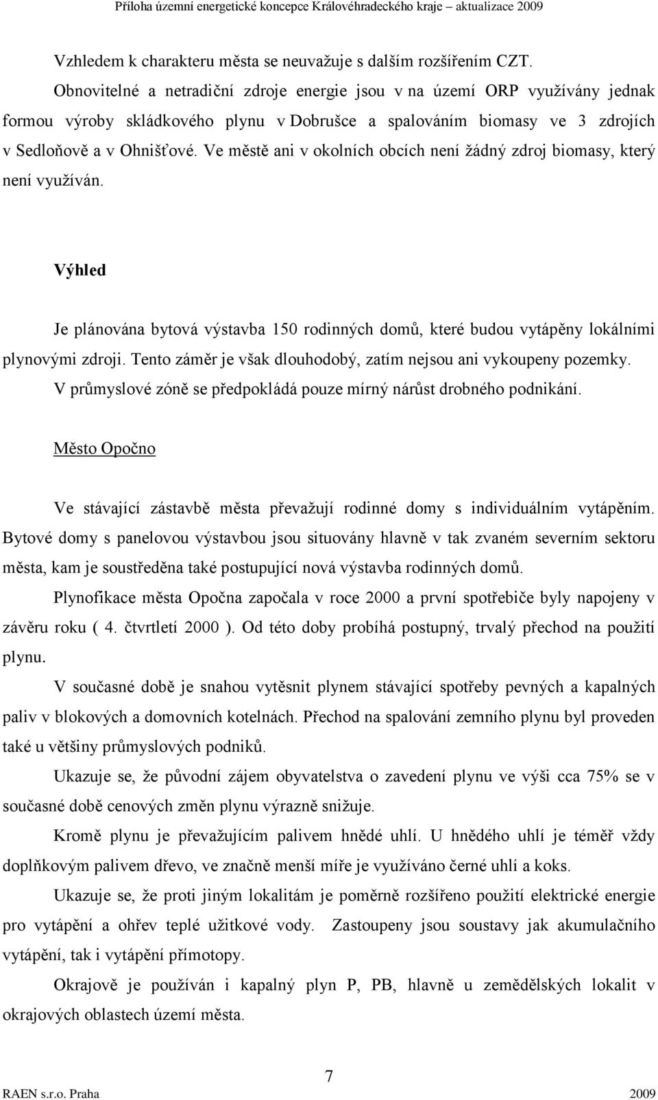 Ve městě ani v okolních obcích není žádný zdroj biomasy, který není využíván. Výhled Je plánována bytová výstavba 150 rodinných domů, které budou vytápěny lokálními plynovými zdroji.