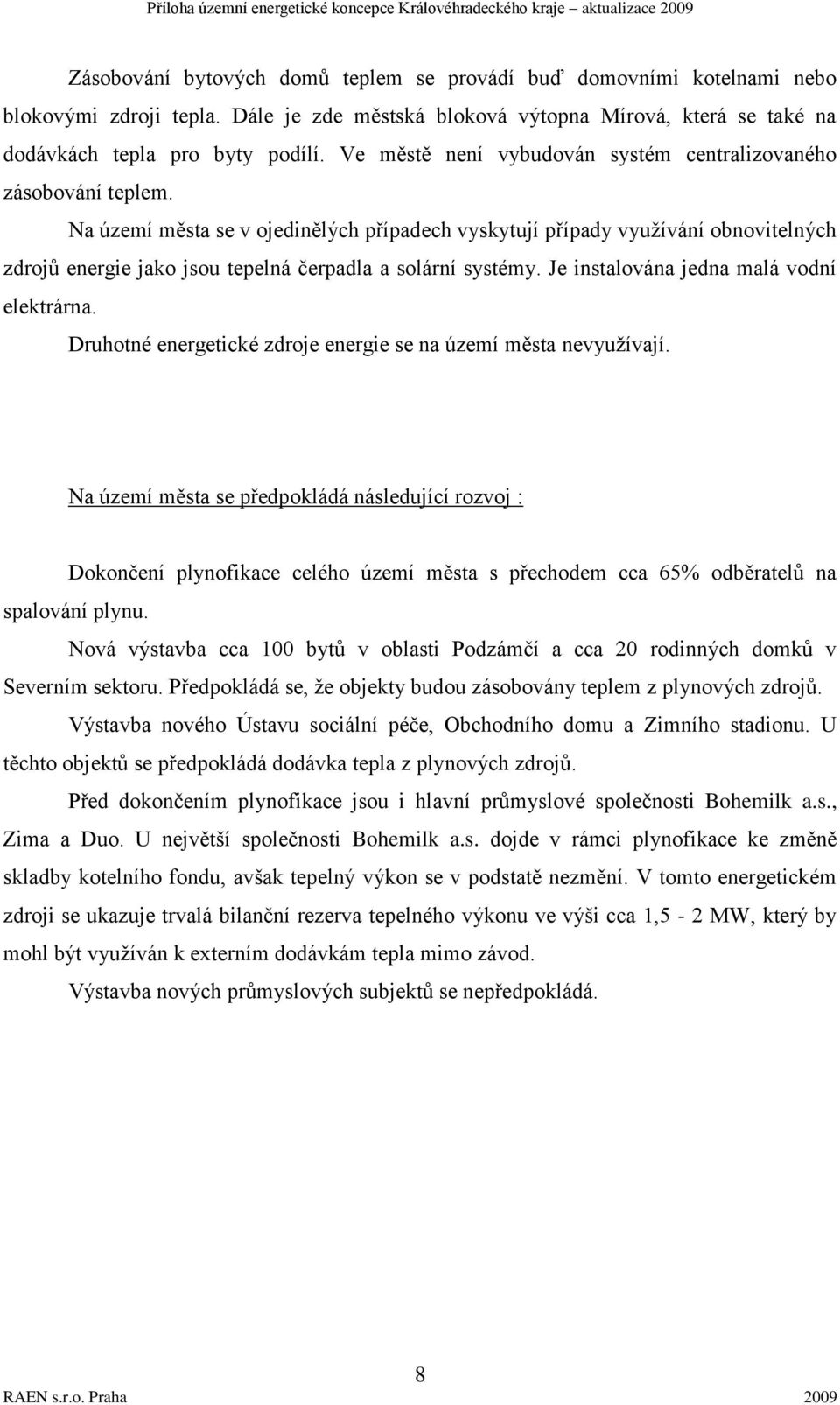 Na území města se v ojedinělých případech vyskytují případy využívání obnovitelných zdrojů energie jako jsou tepelná čerpadla a solární systémy. Je instalována jedna malá vodní elektrárna.