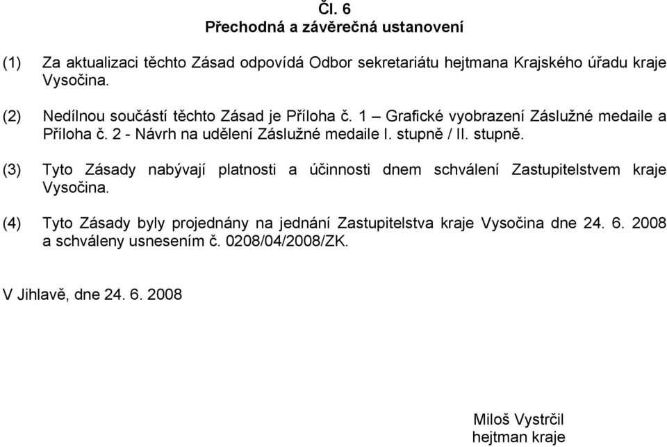 stupně / II. stupně. (3) Tyto Zásady nabývají platnosti a účinnosti dnem schválení Zastupitelstvem kraje Vysočina.