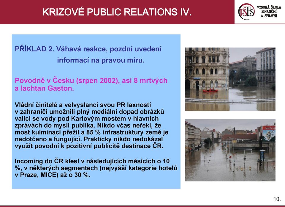 myslí publika. Nikdo včas neřekl, že most kulminaci přežil a 85 % infrastruktury země je nedotčeno a fungující.