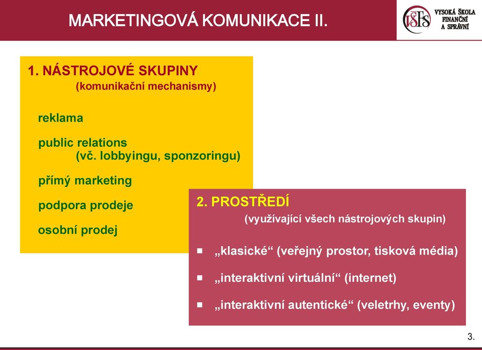 lobbyingu, sponzoringu) přímý marketing podpora prodeje osobní prodej 2.