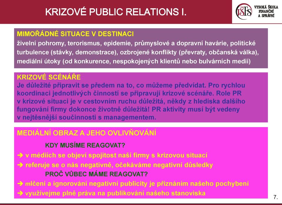 mediální útoky (od konkurence, nespokojených klientů nebo bulvárních medií) KRIZOVÉ SCÉNÁŘE Je důležité připravit se předem na to, co můžeme předvídat.