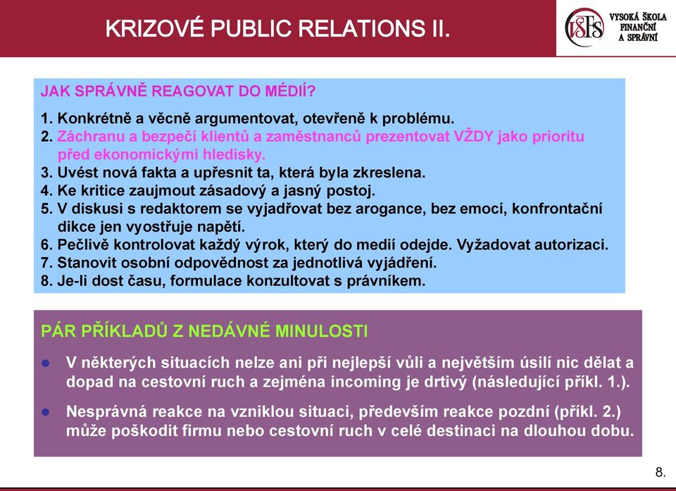 Ke kritice zaujmout zásadový a jasný postoj. 5. V diskusi s redaktorem se vyjadřovat bez arogance, bez emocí, konfrontační dikce jen vyostřuje napětí. 6.