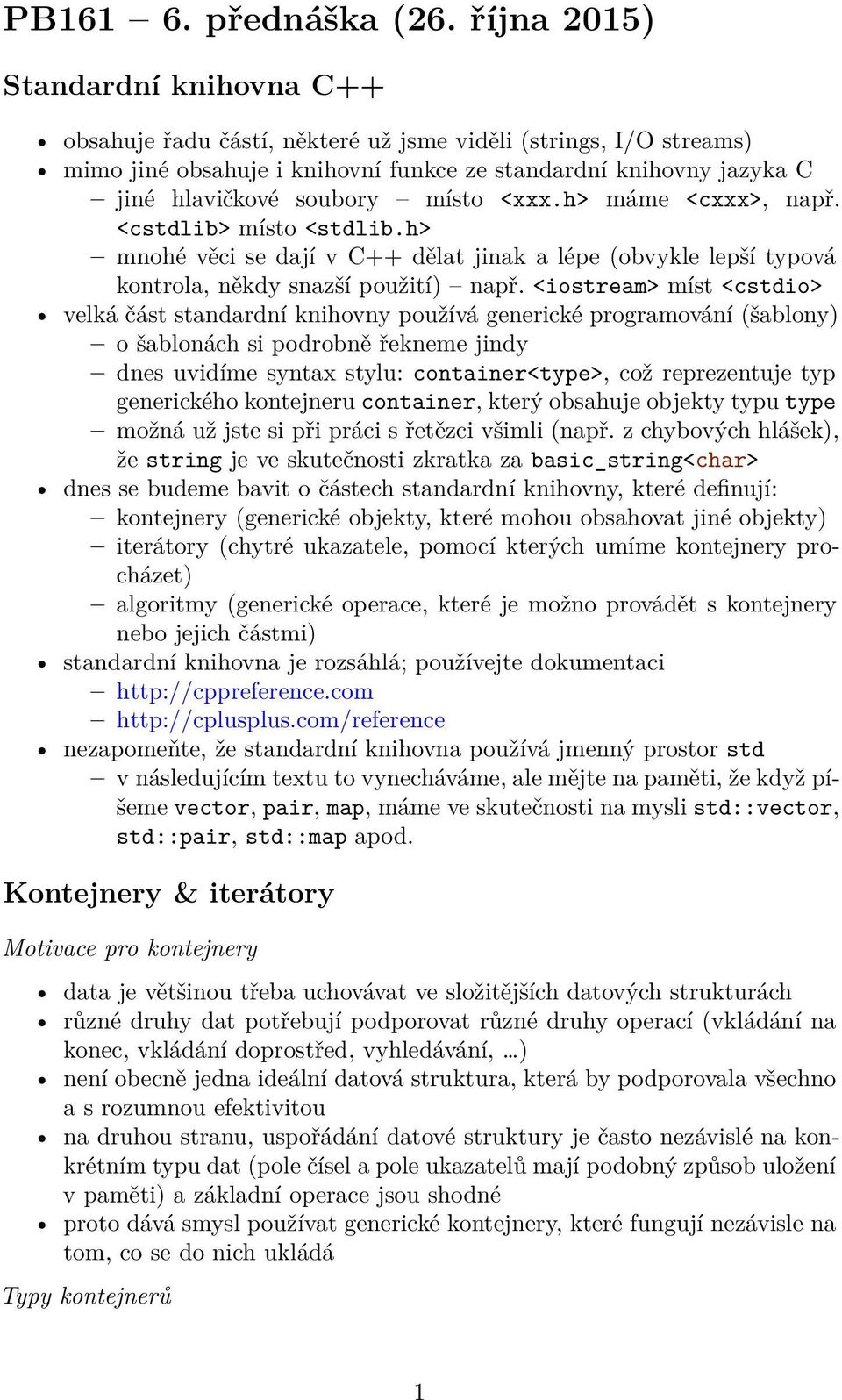 místo <xxx.h> máme <cxxx>, např. <cstdlib> místo <stdlib.h> mnohé věci se dají v C++ dělat jinak a lépe (obvykle lepší typová kontrola, někdy snazší použití) např.