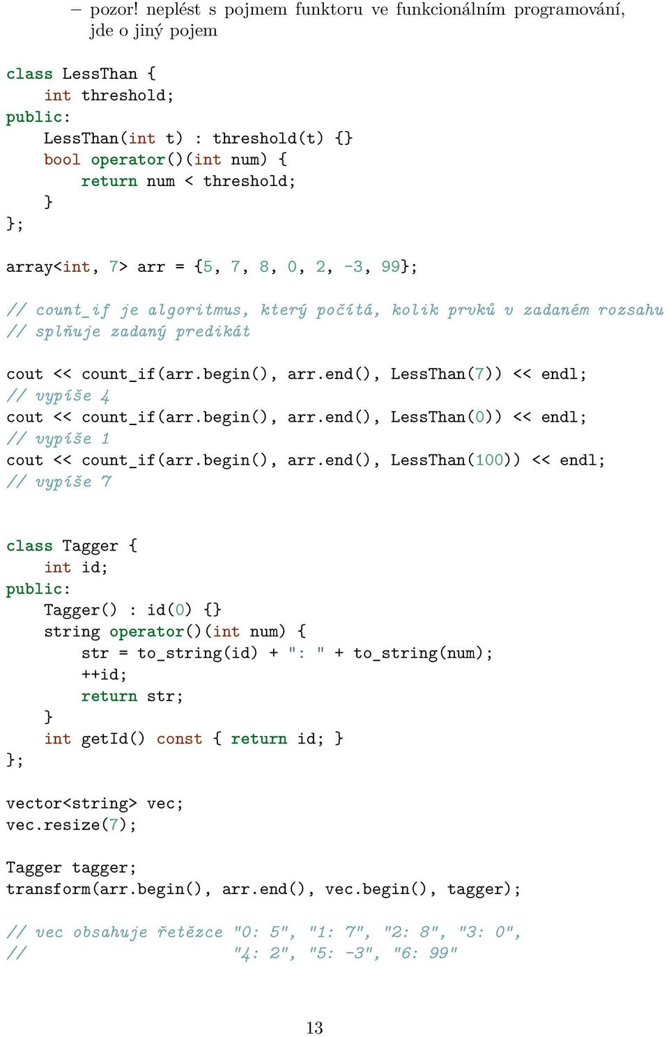 array<int, 7> arr = {5, 7, 8, 0, 2, -3, 99; // count_if je algoritmus, který počítá, kolik prvků v zadaném rozsahu // splňuje zadaný predikát cout << count_if(arr.begin(), arr.