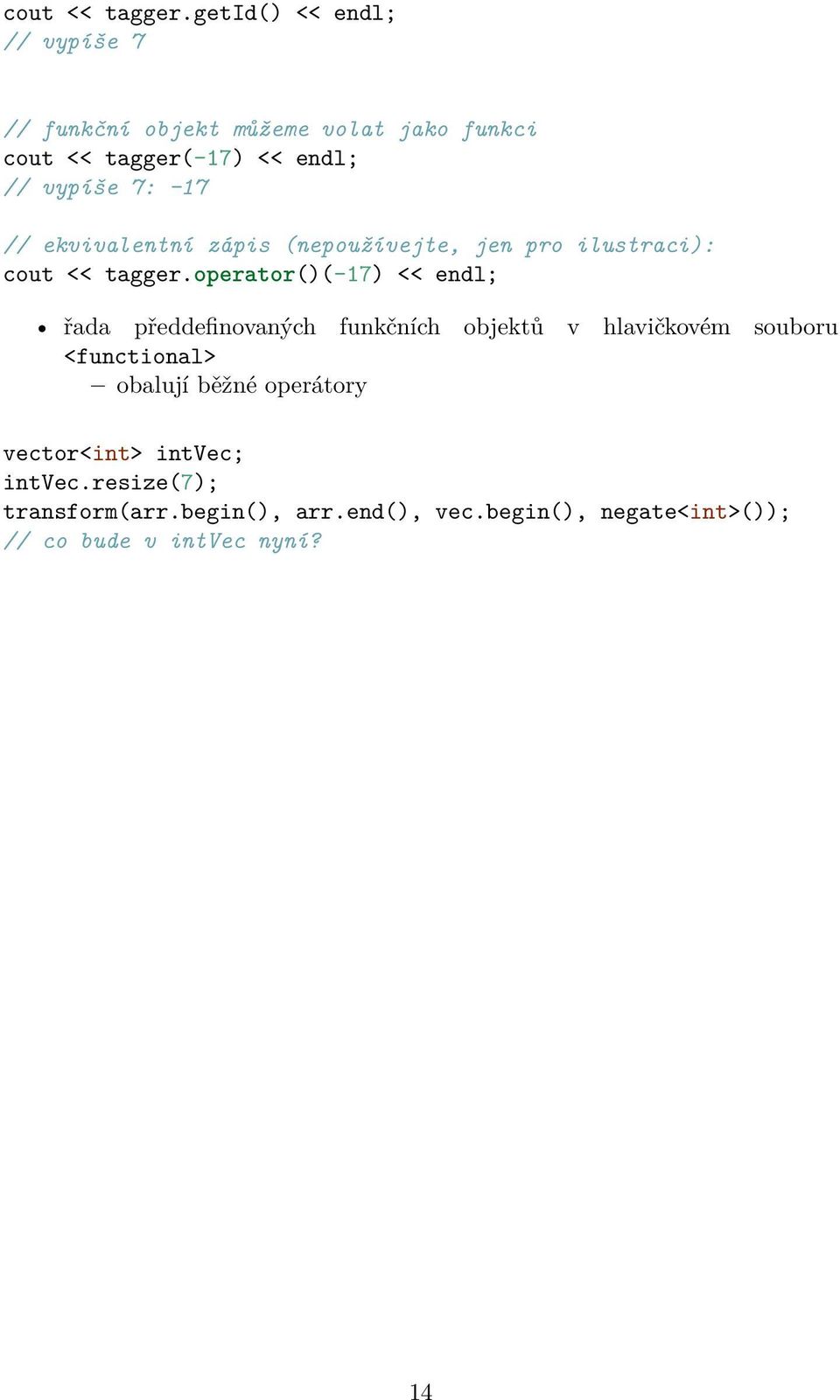 -17 // ekvivalentní zápis (nepoužívejte, jen pro ilustraci): operator()(-17) << endl; řada předdefinovaných