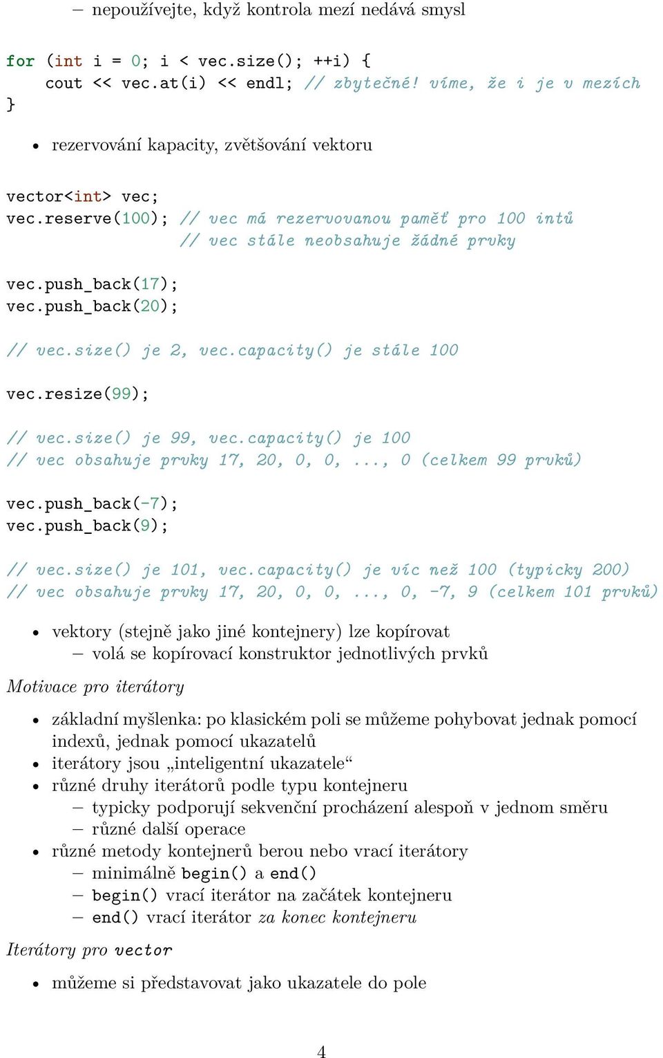 push_back(20); // vec.size() je 2, vec.capacity() je stále 100 vec.resize(99); // vec.size() je 99, vec.capacity() je 100 // vec obsahuje prvky 17, 20, 0, 0,..., 0 (celkem 99 prvků) vec.