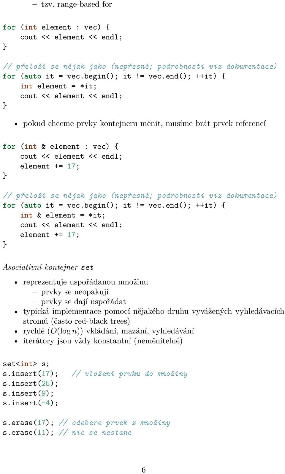 end(); ++it) { int element = *it; cout << element << endl; pokud chceme prvky kontejneru měnit, musíme brát prvek referencí for (int & element : vec) { cout << element << endl; element += 17; //