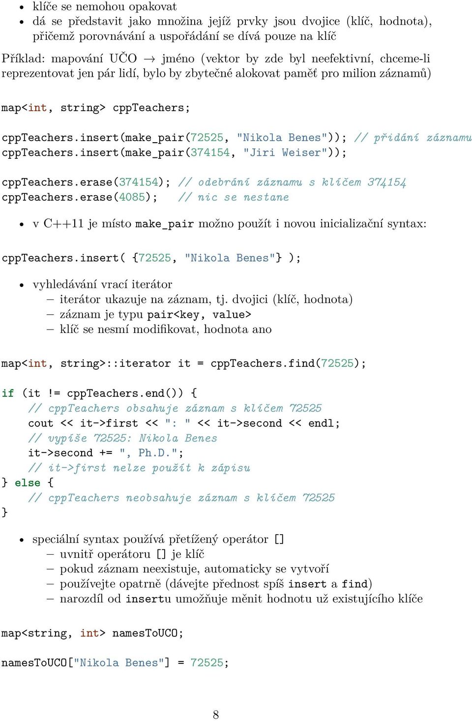 insert(make_pair(72525, "Nikola Benes")); // přidání záznamu cppteachers.insert(make_pair(374154, "Jiri Weiser")); cppteachers.erase(374154); // odebrání záznamu s klíčem 374154 cppteachers.