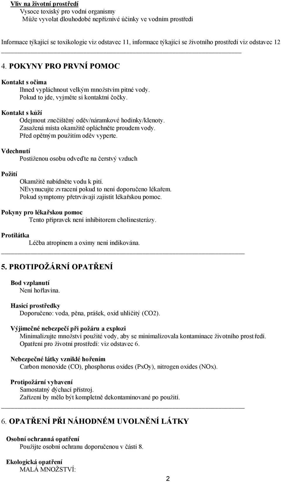 Kontakt s kůží Odejmout znečištěný oděv/náramkové hodinky/klenoty. Zasažená místa okamžitě opláchněte proudem vody. Před opětným použitím oděv vyperte.