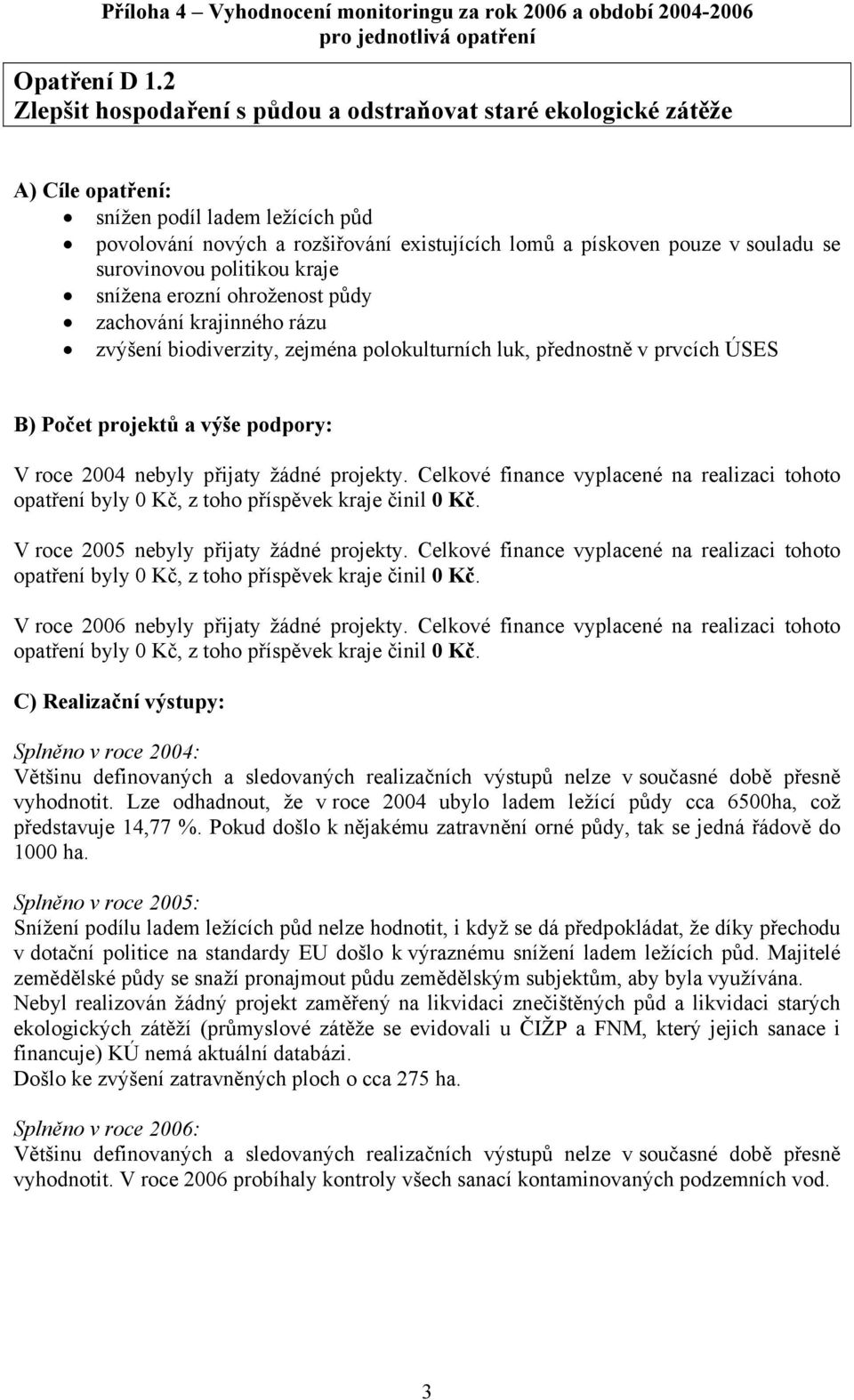 surovinovou politikou kraje snížena erozní ohroženost půdy zachování krajinného rázu zvýšení biodiverzity, zejména polokulturních luk, přednostně v prvcích ÚSES B) Počet projektů a výše podpory: V