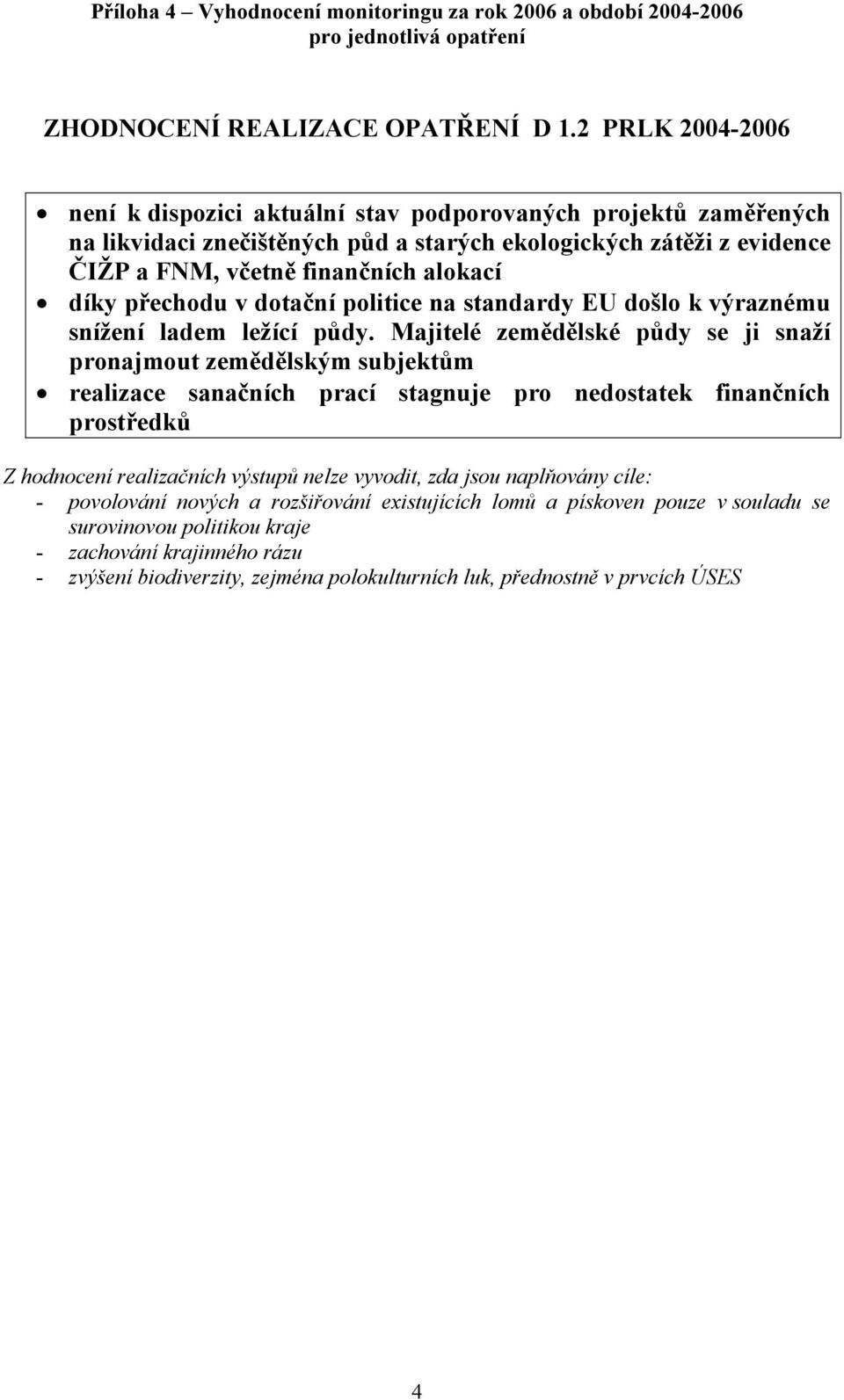 alokací díky přechodu v dotační politice na standardy EU došlo k výraznému snížení ladem ležící půdy.