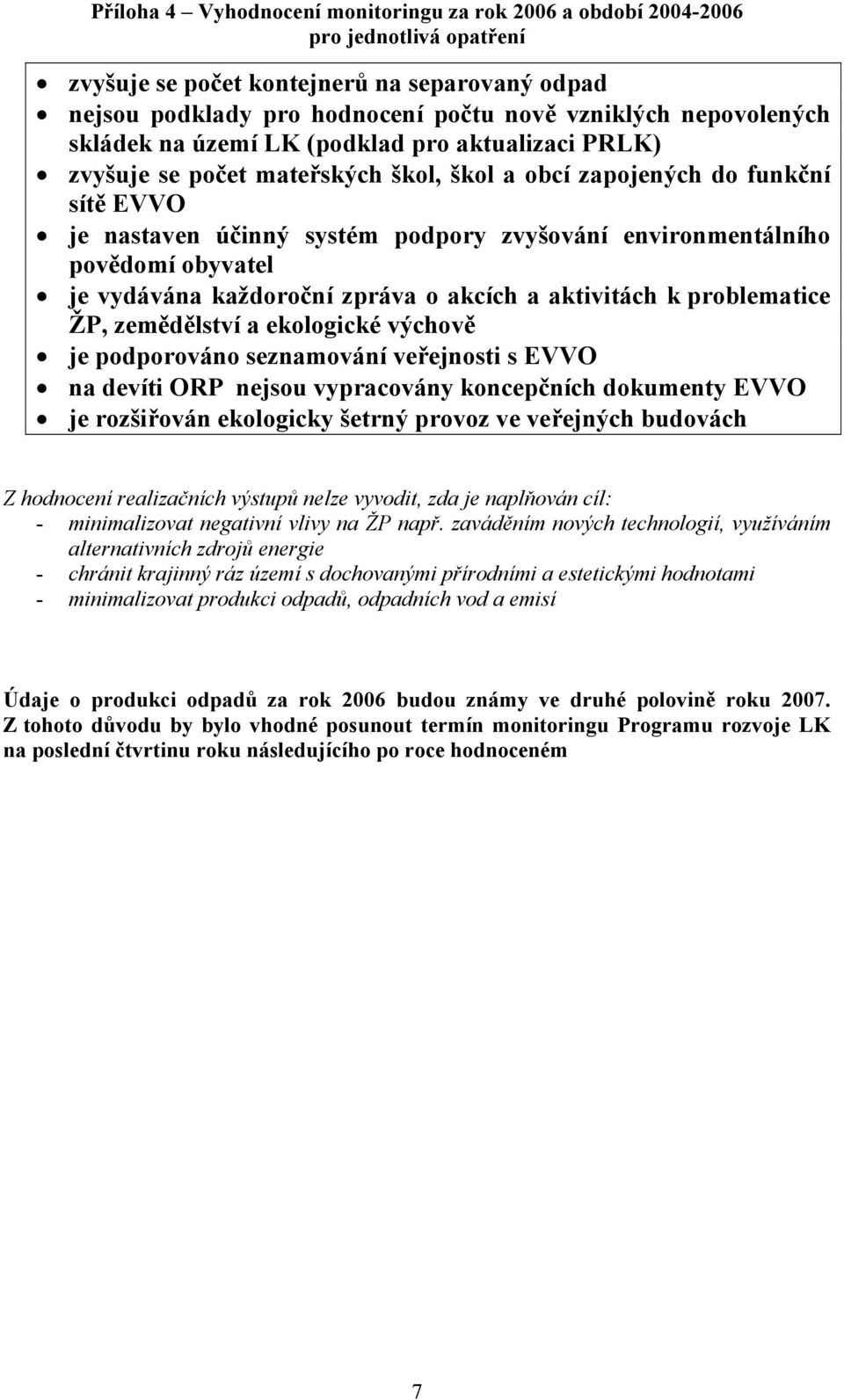 zemědělství a ekologické výchově je podporováno seznamování veřejnosti s EVVO na devíti ORP nejsou vypracovány koncepčních dokumenty EVVO je rozšiřován ekologicky šetrný provoz ve veřejných budovách