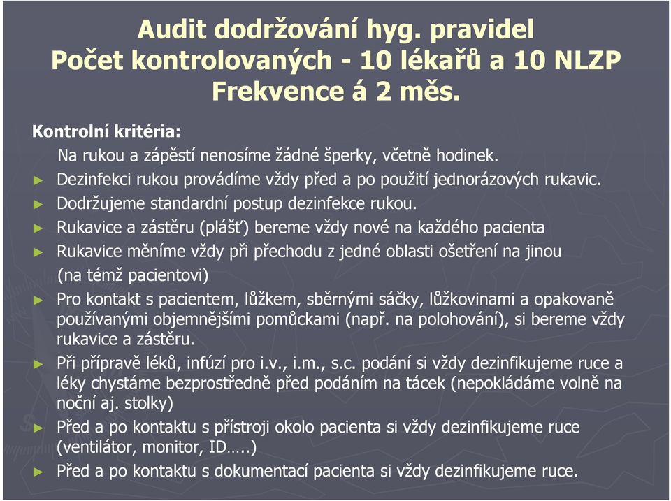 Rukavice a zástěru (plášť) bereme vždy nové na každého pacienta Rukavice měníme vždy při přechodu z jedné oblasti ošetření na jinou (na témž pacientovi) Pro kontakt s pacientem, lůžkem, sběrnými