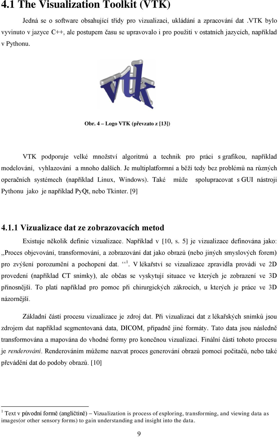 4 Logo VTK (převzato z [13]) VTK podporuje velké množství algoritmů a technik pro práci s grafikou, například modelování, vyhlazování a mnoho dalších.
