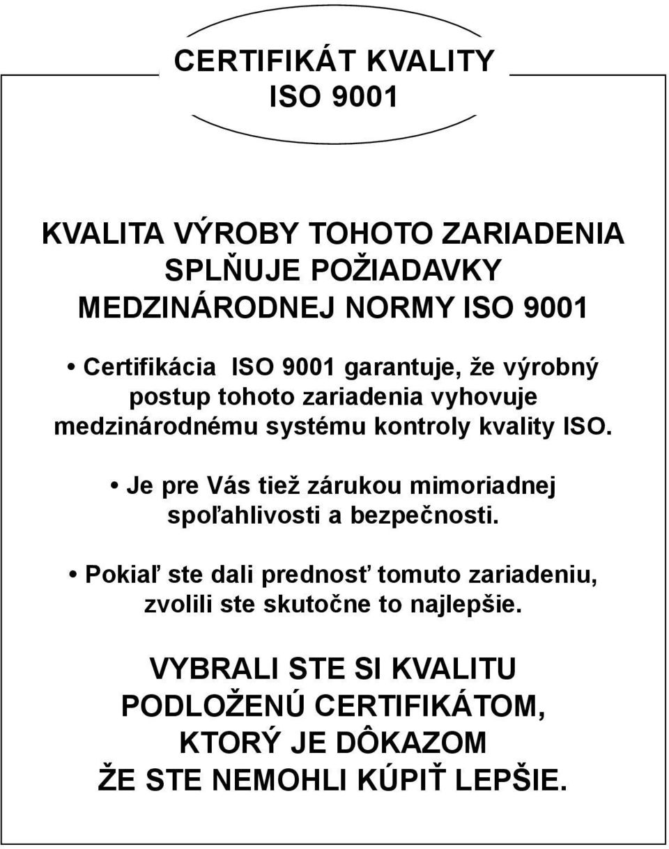 kvality ISO. Je pre Vás tiež zárukou mimoriadnej spoľahlivosti a bezpečnosti.