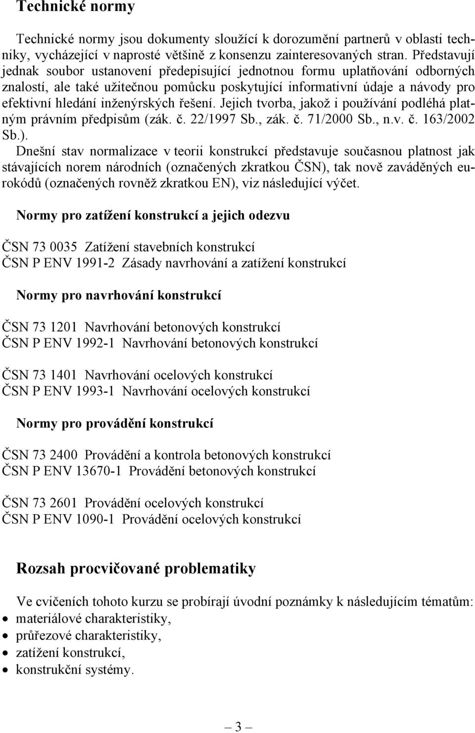 inženýrských řešení. Jejich tvorba, jakož i používání podléhá platným právním předpisům (zák. č. 22/1997 Sb., zák. č. 71/2000 Sb., n.v. č. 163/2002 Sb.).