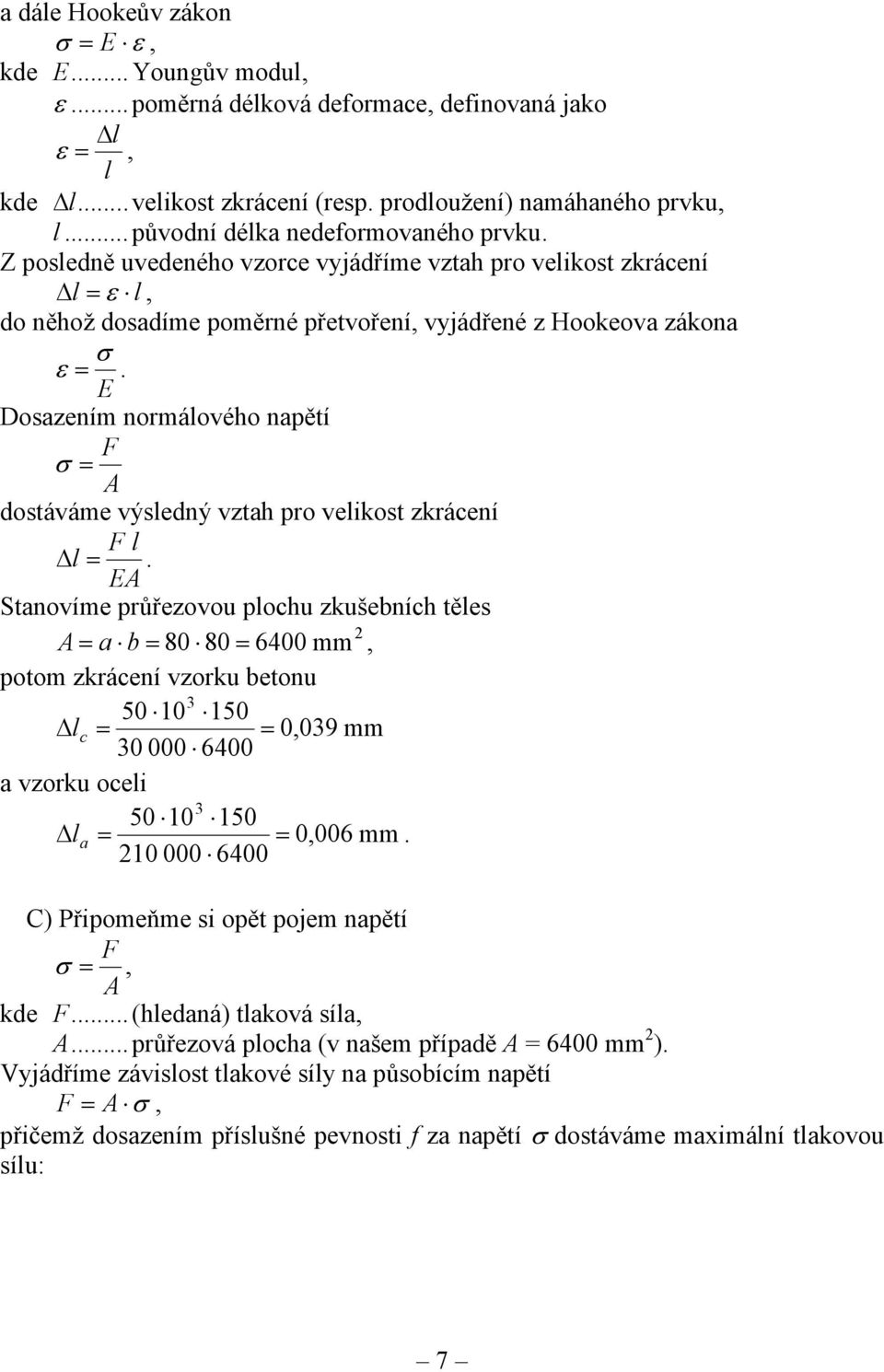 E Dosazením normálového napětí F σ = A dostáváme výsledný vztah pro velikost zkrácení F l l =.