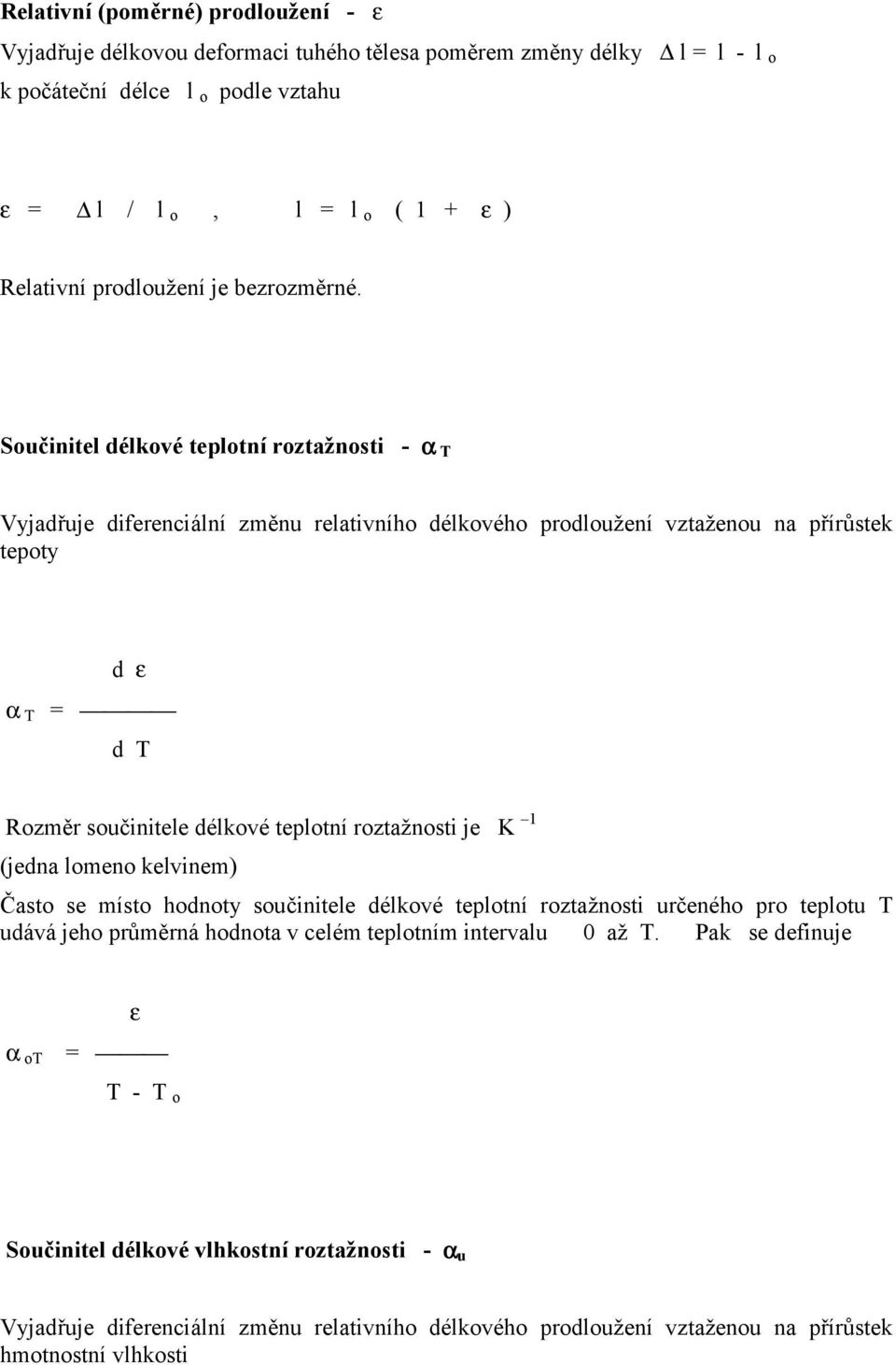 Součinitel délkové teplotní roztažnosti - α T Vyjadřuje diferenciální změnu relativního délkového prodloužení vztaženou na přírůstek tepoty α T d ε = d T Rozměr součinitele délkové teplotní