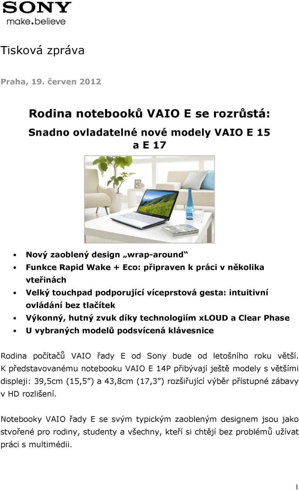 Velký touchpad podporující víceprstová gesta: intuitivní ovládání bez tlačítek Výkonný, hutný zvuk díky technologiím xloud a Clear Phase U vybraných modelů podsvícená klávesnice Rodina počítačů VAIO