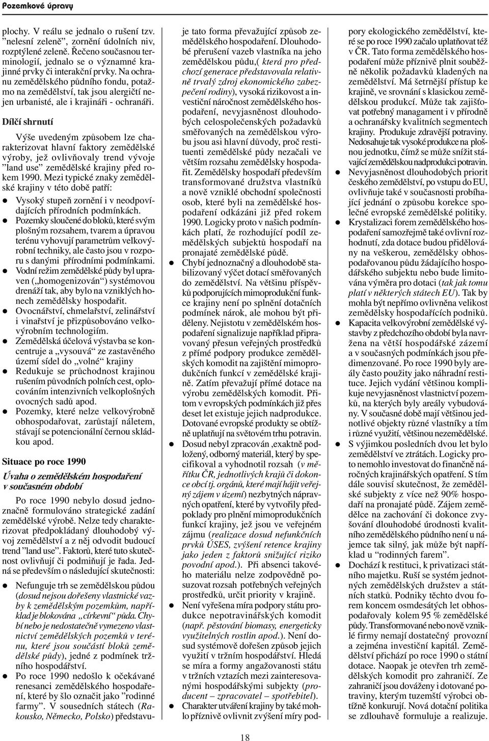 Dílèí shrnutí Výše uvedeným zpùsobem lze charakterizovat hlavní faktory zemìdìlské výroby, jež ovlivòovaly trend vývoje land use zemìdìlské krajiny pøed rokem 1990.