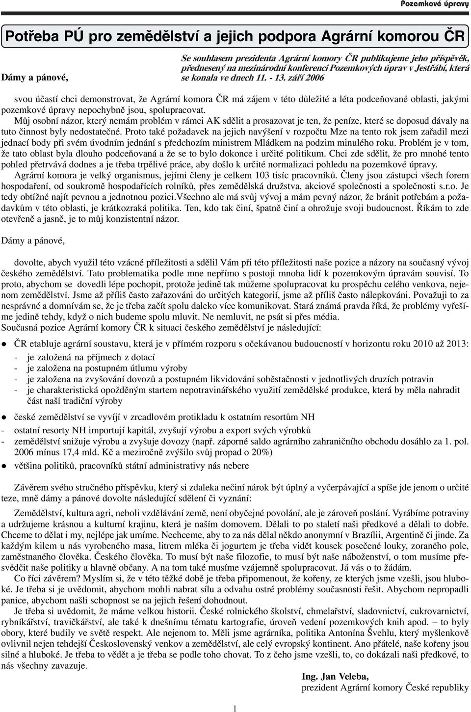 záøí 2006 svou úèastí chci demonstrovat, že Agrární komora ÈR má zájem v této dùležité a léta podceòované oblasti, jakými pozemkové úpravy nepochybnì jsou, spolupracovat.