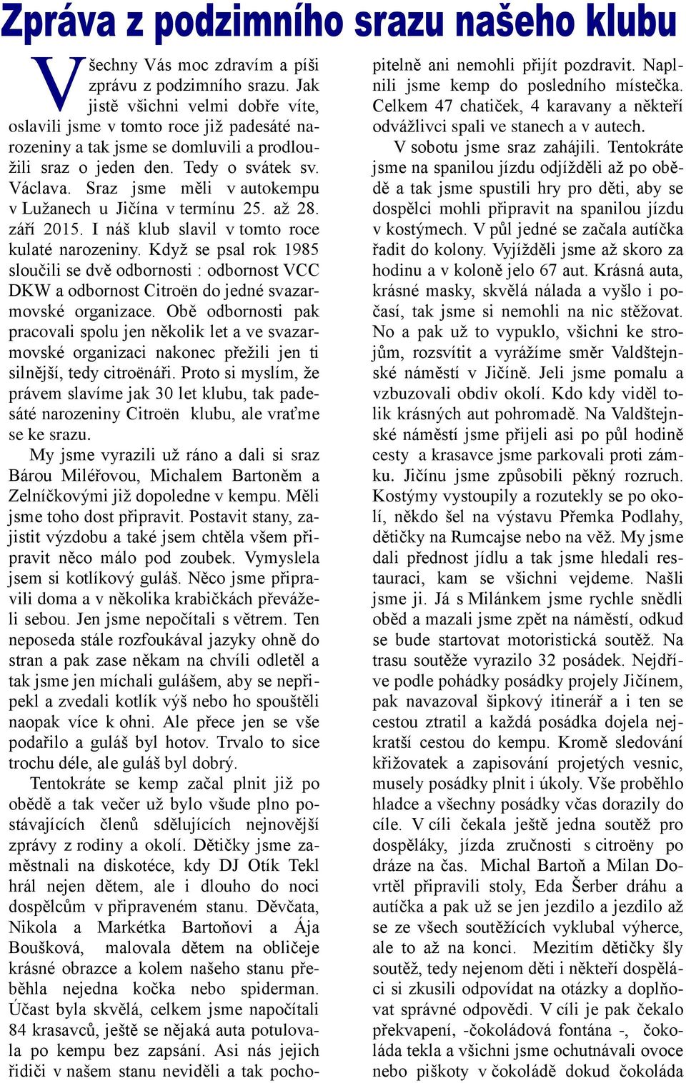 Sraz jsme měli v autokempu v Lužanech u Jičína v termínu 25. až 28. září 2015. I náš klub slavil v tomto roce kulaté narozeniny.