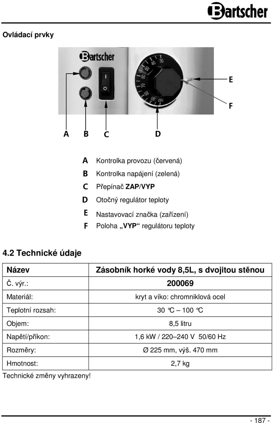 2 Technické údaje Název Zásobník horké vody 8,5L, s dvojitou stěnou Č. výr.