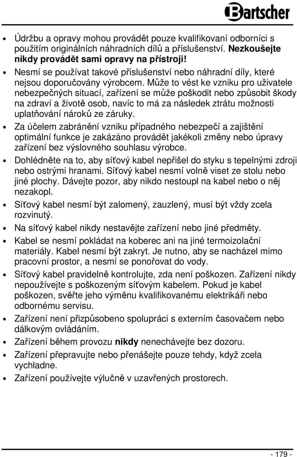 Může to vést ke vzniku pro uživatele nebezpečných situací, zařízení se může poškodit nebo způsobit škody na zdraví a životě osob, navíc to má za následek ztrátu možnosti uplatňování nároků ze záruky.