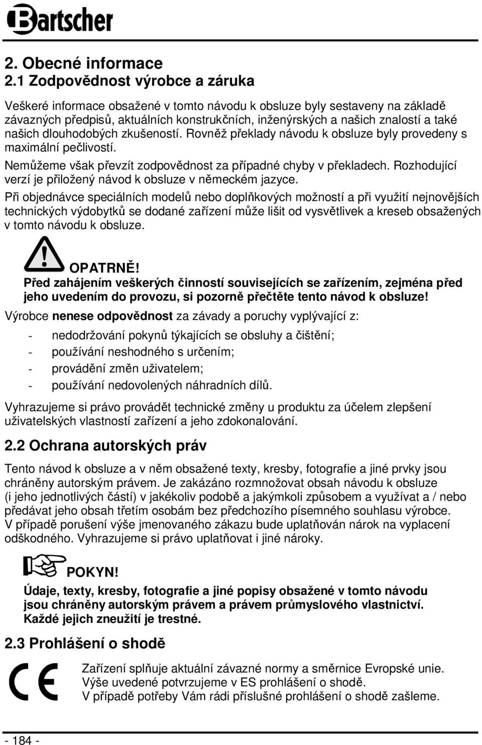 našich dlouhodobých zkušeností. Rovněž překlady návodu k obsluze byly provedeny s maximální pečlivostí. Nemůžeme však převzít zodpovědnost za případné chyby v překladech.