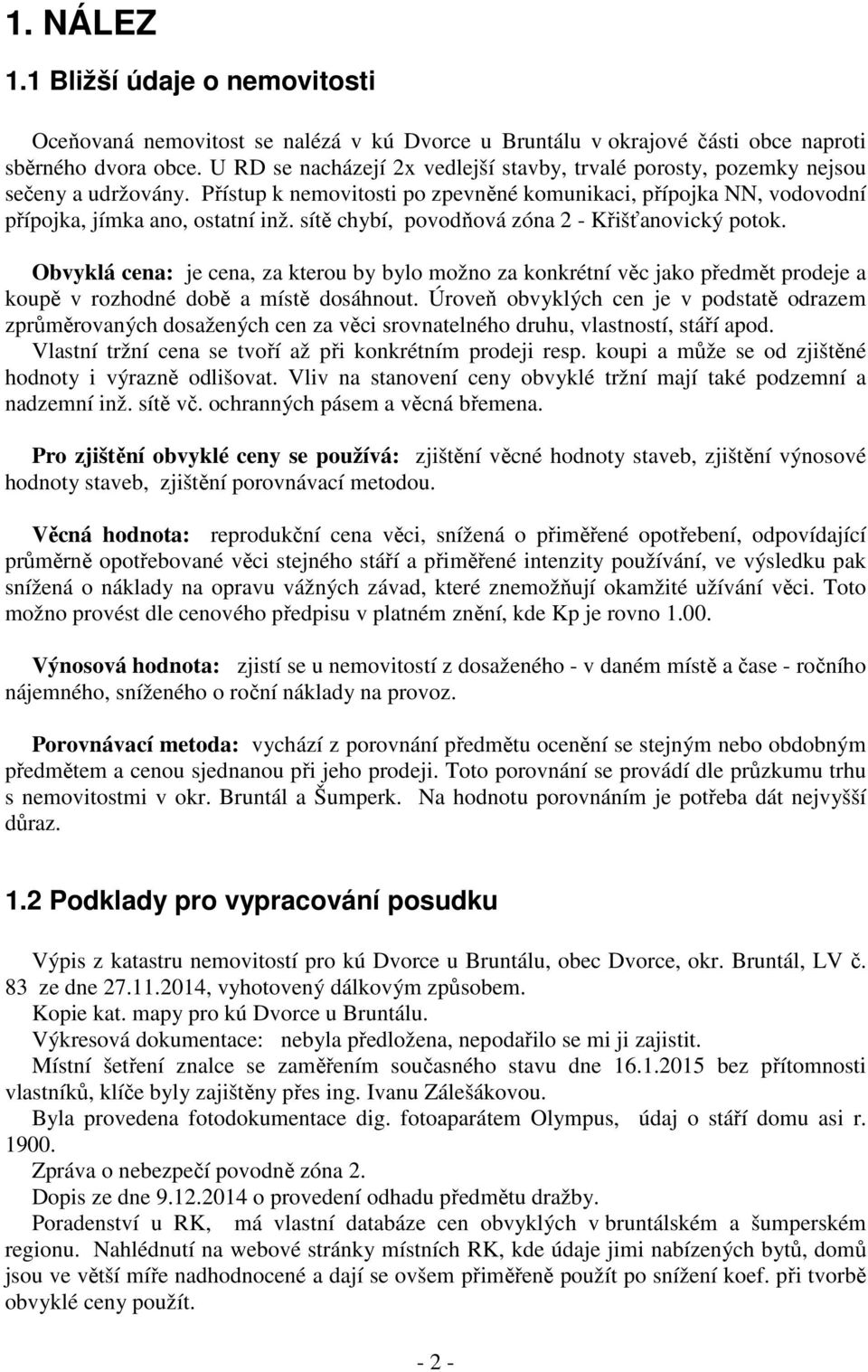 sítě chybí, povodňová zóna 2 - Křišťanovický potok. Obvyklá cena: je cena, za kterou by bylo možno za konkrétní věc jako předmět prodeje a koupě v rozhodné době a místě dosáhnout.