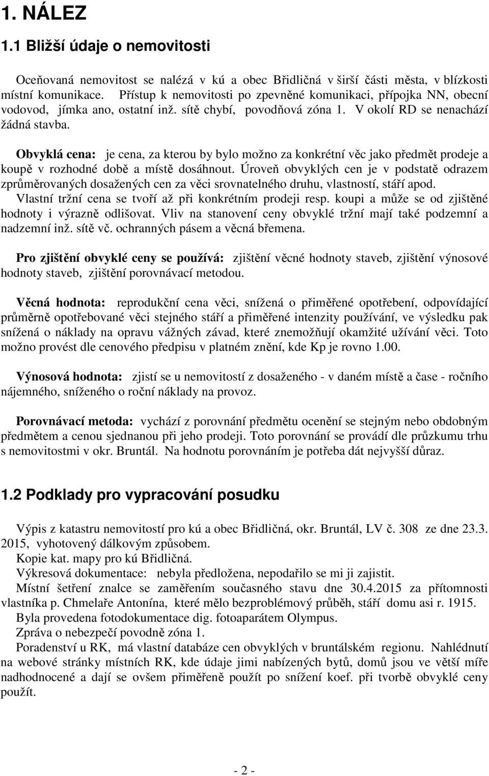 Obvyklá cena: je cena, za kterou by bylo možno za konkrétní věc jako předmět prodeje a koupě v rozhodné době a místě dosáhnout.