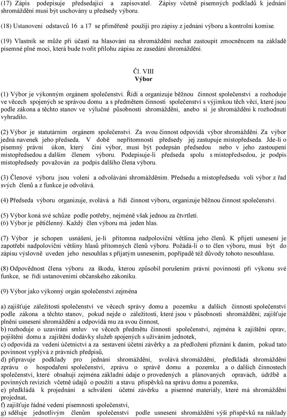 (19) Vlastník se může při účasti na hlasování na shromáždění nechat zastoupit zmocněncem na základě písemné plné moci, která bude tvořit přílohu zápisu ze zasedání shromáždění. Čl.