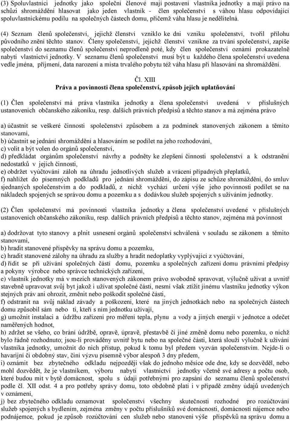 (4) Seznam členů společenství, jejichž členství vzniklo ke dni vzniku společenství, tvořil přílohu původního znění těchto stanov.