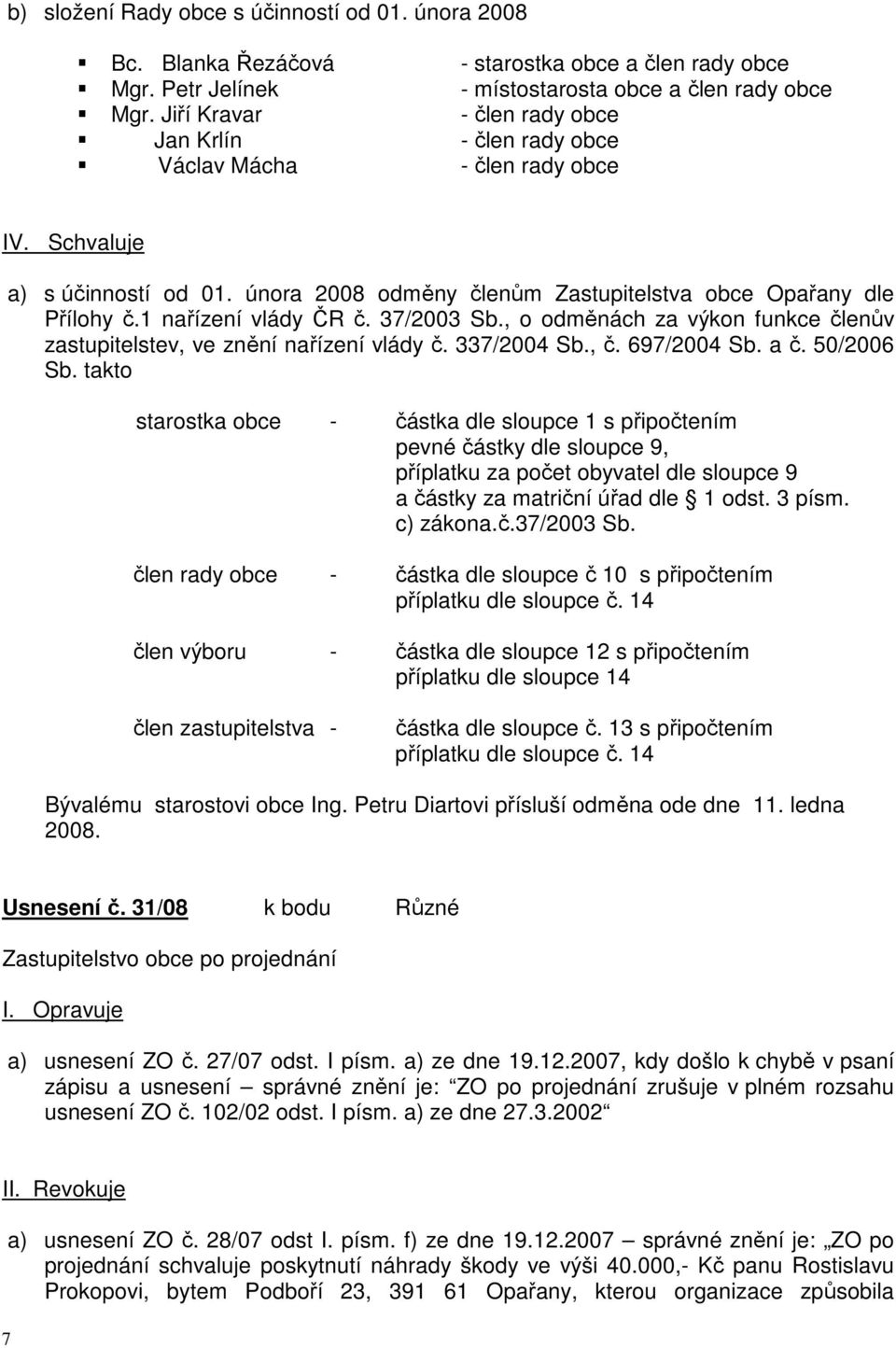 1 nařízení vlády ČR č. 37/2003 Sb., o odměnách za výkon funkce členův zastupitelstev, ve znění nařízení vlády č. 337/2004 Sb., č. 697/2004 Sb. a č. 50/2006 Sb.