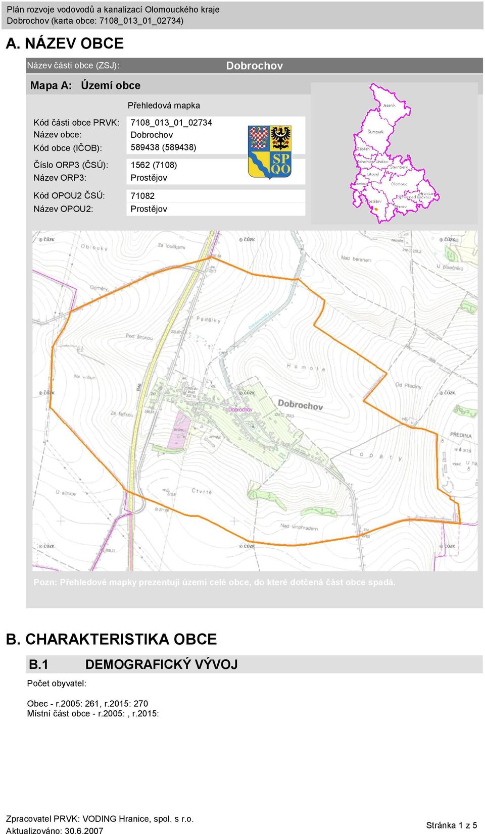 71082 Název OPOU2: Prostějov Pozn: Přehledové mapky prezentují území celé obce, do které dotčená část obce spadá. B.