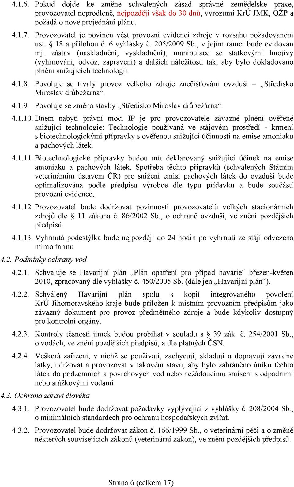 zástav (naskladnění, vyskladnění), manipulace se statkovými hnojivy (vyhrnování, odvoz, zapravení) a dalších náležitostí tak, aby bylo dokladováno plnění snižujících technologií. 4.1.8.