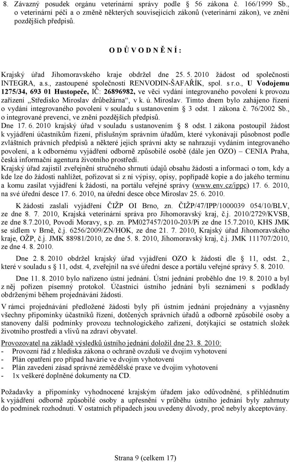 ú. Miroslav. Tímto dnem bylo zahájeno řízení o vydání integrovaného povolení v souladu s ustanovením 3 odst. 1 zákona č. 76/2002 Sb., o integrované prevenci, ve znění pozdějších předpisů. Dne 17. 6.