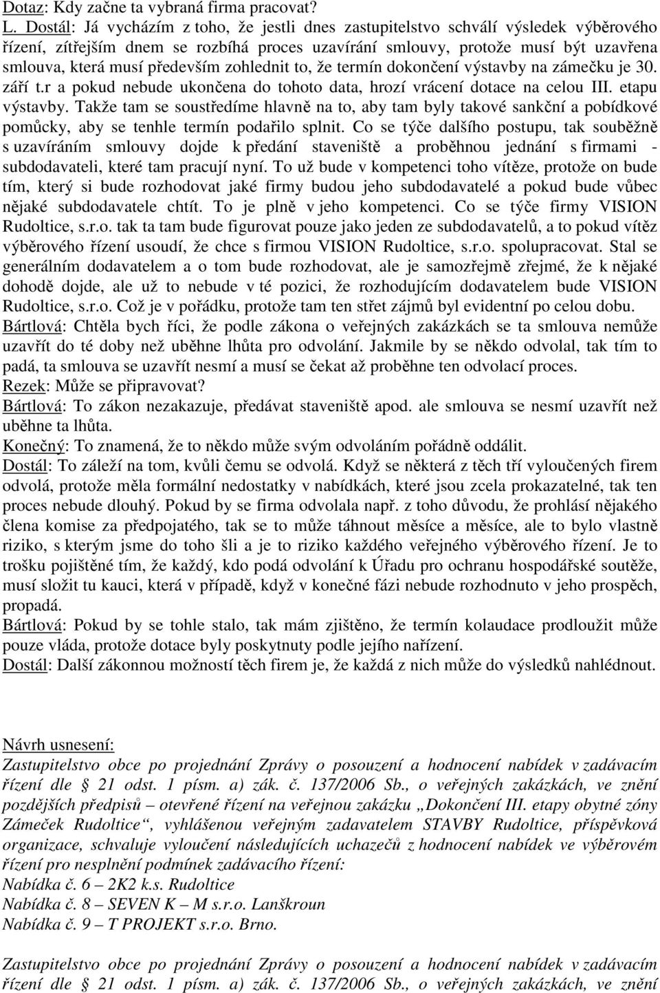 především zohlednit to, že termín dokončení výstavby na zámečku je 30. září t.r a pokud nebude ukončena do tohoto data, hrozí vrácení dotace na celou III. etapu výstavby.