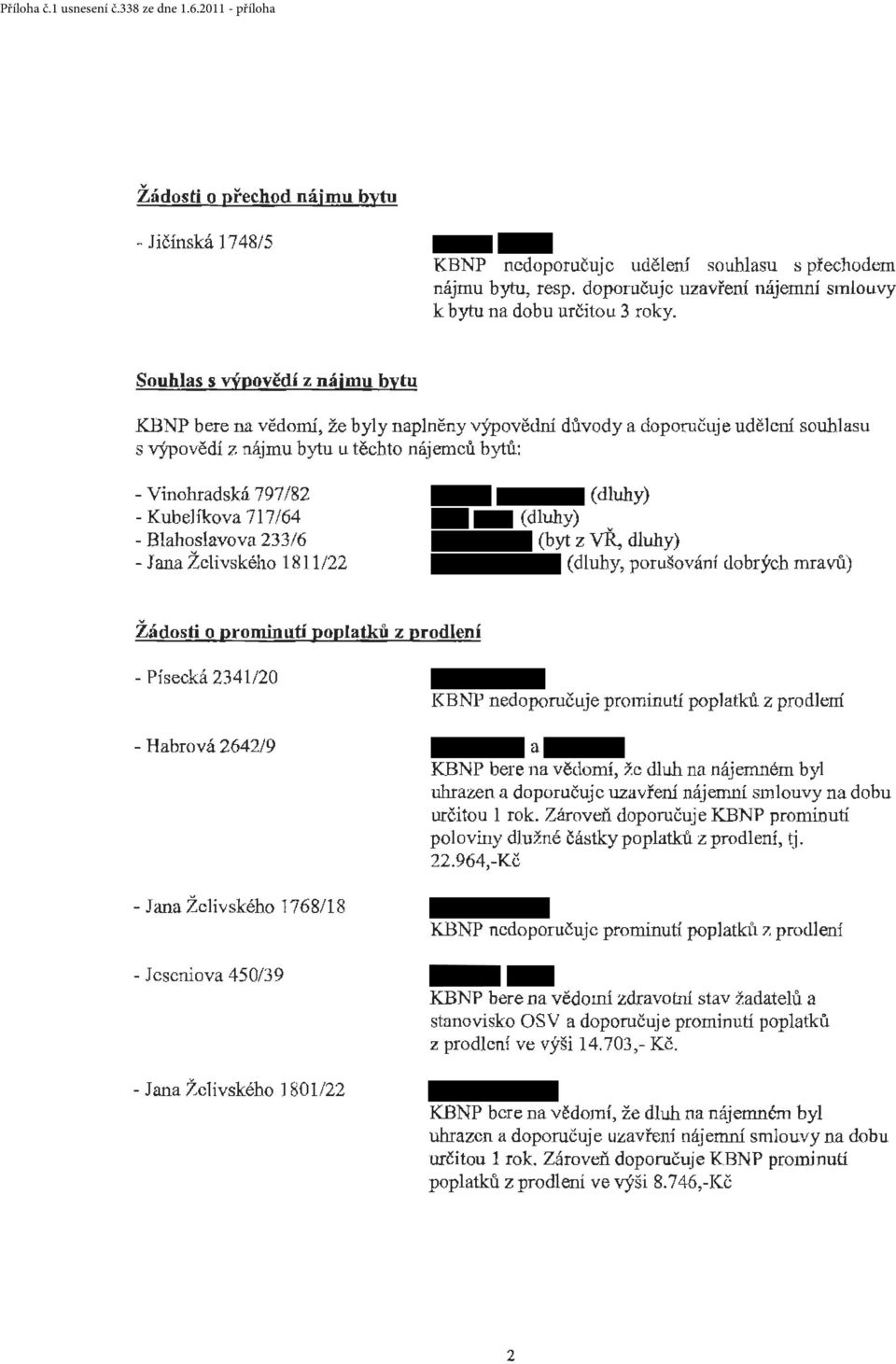 Souhls s yýpovědí z nájmu bytu KBNP bere n vědomí, že byly nplněny výpovědrú důvody doporučuje udělení souhlsu s výpovědí z nájmu bytu u těchto nájemců bytů: - Vinohrdská 797 /82 - KubeJfkov 717 /64